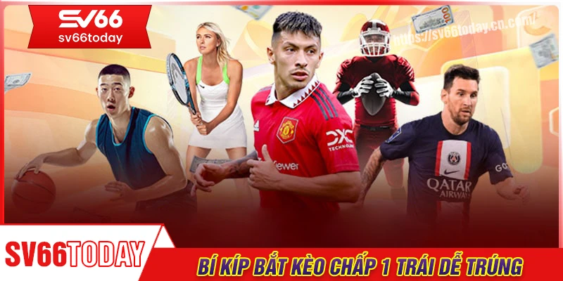 Bí kíp bắt kèo chấp 1 trái có tỷ lệ trúng cao