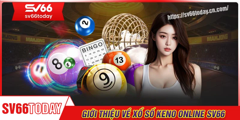 Giới thiệu tổng quan về xổ số Keno online Sv66