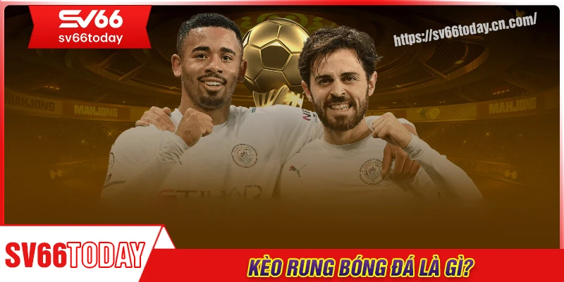 Kèo rung bóng đá là gì?