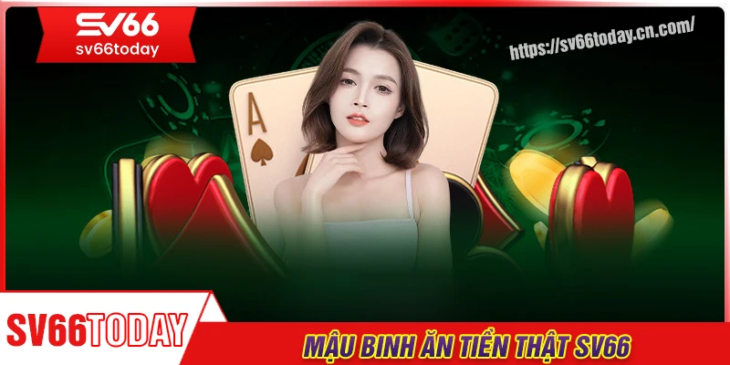 Mậu Binh ăn tiền thật - Sân chơi siêu đỉnh giúp bạn làm giàu nhanh