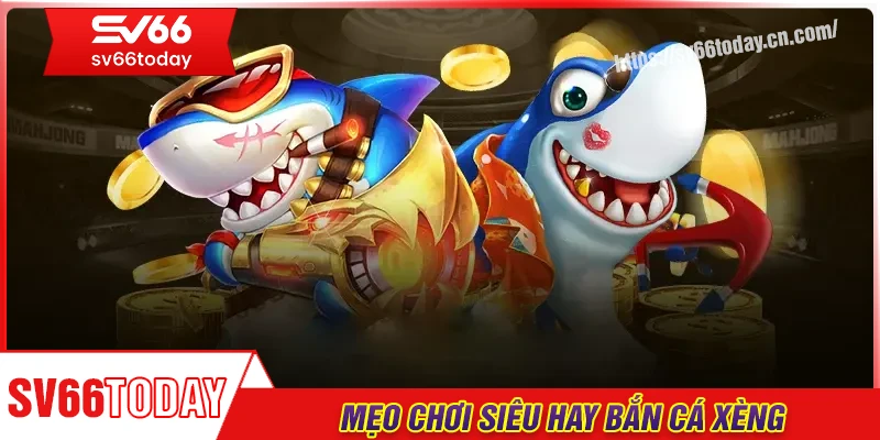 Mẹo chơi bắn cá xèng Sv66 hay như cao thủ