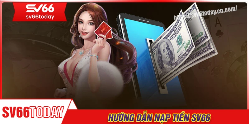 Nạp tiền Sv66 - Giao dịch nhanh chóng, an toàn tuyệt đối