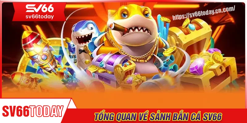 Tổng quan về sảnh cược bắn cá Sv66