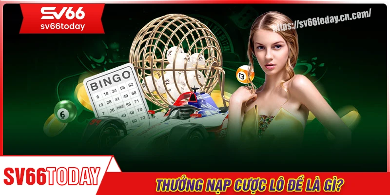 Tổng quan về thưởng nạp cược lô đề tại Sv66